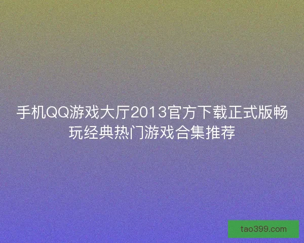 手机QQ游戏大厅2013官方下载正式版畅玩经典热门游戏合集推荐