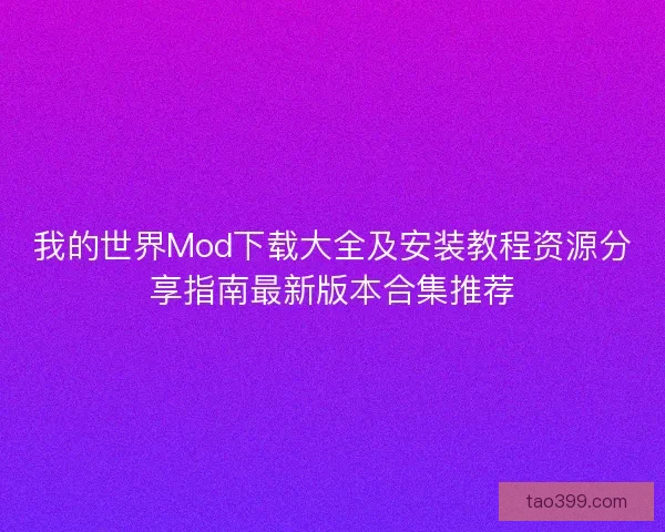 我的世界Mod下载大全及安装教程资源分享指南最新版本合集推荐
